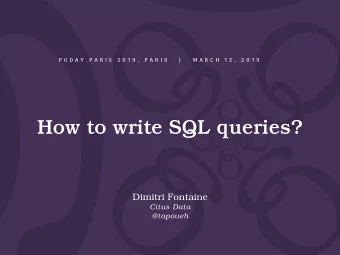 How to write SQL queries?  Dimitri Fontaine  Citus Data  @tapoueh  P O S T G R E S Q L  M A J O R
