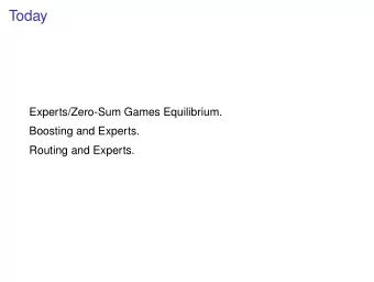 Today  Experts/Zero-Sum Games Equilibrium.  Boosting and Experts.  Routing and Experts.  Two person