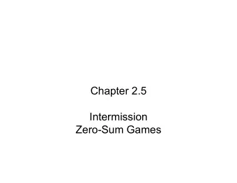 Chapter 2.5  Intermission  Zero-Sum Games  Zero-Sum Games   A game consists of  Players: Can