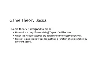 Game Theory Basics  Game theory is designed to model  How rational (payoff-maximizing)
