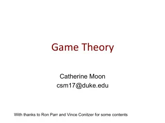 Game Theory  Catherine Moon  csm17@duke.edu  With thanks to Ron Parr and Vince Conitzer for some
