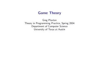 Game Theory  Greg Plaxton  Theory in Programming Practice, Spring 2004  Department of Computer