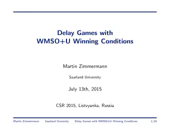 Delay Games with  WMSO+U Winning Conditions  Martin Zimmermann  Saarland University  July 13th,