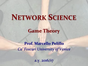 N ETWORK S CIENCE  Game Theory  Prof. Marcello Pelillo  Ca Foscari University of Venice  a.y.
