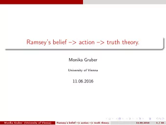 Ramseys belief &gt; action &gt; truth theory.  Monika Gruber  University of Vienna