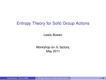 Entropy Theory for Sofic Group Actions  Lewis Bowen Workshop on II 1 factors,  May 2011  Lewis