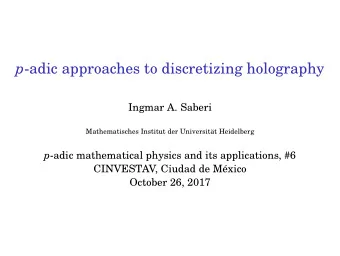 p -adic approaches to discretizing holography  Ingmar A. Saberi  Mathematisches Institut der