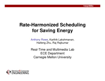 Rate-Harmonized Scheduling  Rate-Harmonized Scheduling  for Saving Energy  Anthony Rowe, Karthik