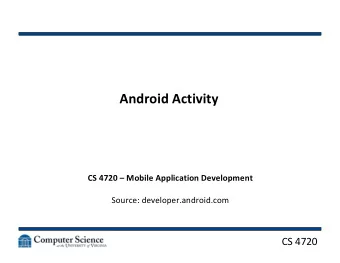 Android Activity  CS 4720  Mobile Application Development  Source: developer.android.com  CS
