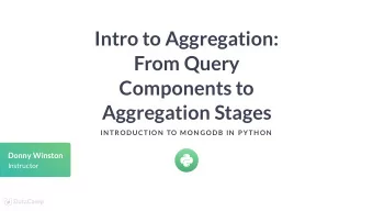Intro to Aggregation:  From Query  Components to  Aggregation Stages  IN TRODUCTION  TO MON GODB IN