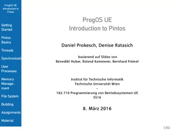 ProgOS UE  Getting  Introduction to Pintos  Started  Pintos  Basics  Daniel Prokesch, Denise