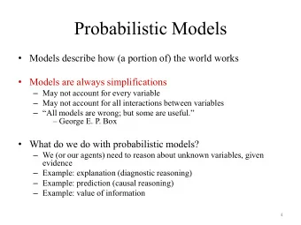 Probabilistic Models  Models describe how (a portion of) the world works  Models are always
