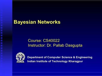 Bayesian Networks  Bayesian Networks  Course: CS40022  Course: CS40022  Instructor: Dr. Pallab