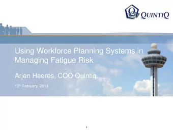Using Workforce Planning Systems in  Managing Fatigue Risk  Arjen Heeres, COO Quintiq 13 th