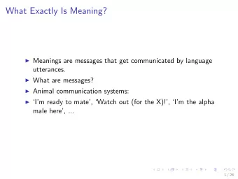 What Exactly Is Meaning?  Meanings are messages that get communicated by language  utterances.