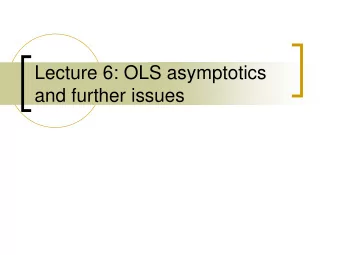 Lecture 6: OLS asymptotics  and further issues Topics well cover today  Asymptotic consistency