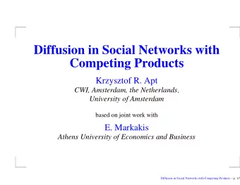 Diffusion in Social Networks with  Competing Products  Krzysztof R. Apt CWI, Amsterdam, the