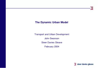 The Dynamic Urban Model  Transport and Urban Development  John Swanson  Steer Davies Gleave