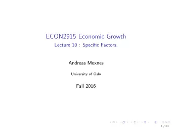 ECON2915 Economic Growth  Lecture 10 : Specific Factors.  Andreas Moxnes  University of Oslo  Fall