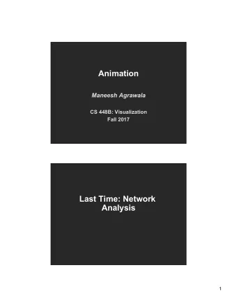 Animation  Maneesh Agrawala  CS 448B: Visualization  Fall 2017  Last Time: Network  Analysis  1