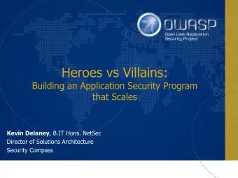 Heroes vs Villains:  Building an Application Security Program  that Scales Kevin Delaney , B.IT