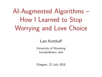 AI-Augmented Algorithms   How I Learned to Stop  Worrying and Love Choice  Lars Kotthofg