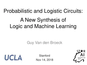 Probabilistic and Logistic Circuits:  A New Synthesis of  Logic and Machine Learning  Guy Van den
