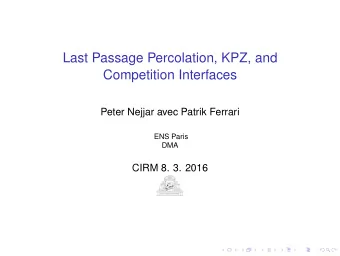 Last Passage Percolation, KPZ, and  Competition Interfaces  Peter Nejjar avec Patrik Ferrari  ENS