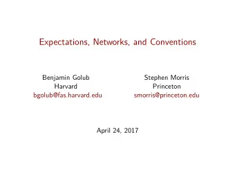 Expectations, Networks, and Conventions  Benjamin Golub  Stephen Morris  Harvard  Princeton