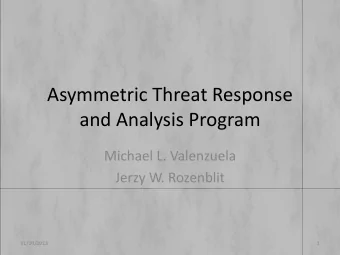 Asymmetric Threat Response  and Analysis Program  Michael L. Valenzuela  Jerzy W. Rozenblit