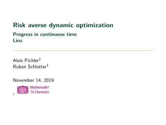 Risk averse dynamic optimization  Progress in continuous time  Linz Alois Pichler 1 Ruben Schlotter