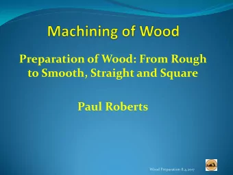 Paul Roberts  Wood Preparation 8.4.2017  Wood Preparation 8.4.2017    Accurate machining