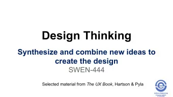 Design Thinking  Synthesize and combine new ideas to create the design  SWEN-444 Selected material
