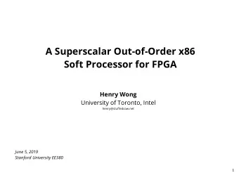 A Superscalar Out-of-Order x86  Soft Processor for FPGA  Henry Wong  University of Toronto, Intel