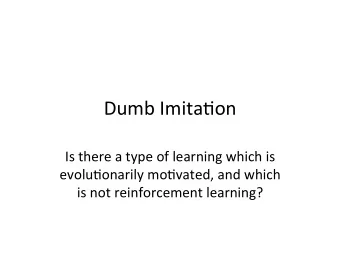 Dumb  Imita*on    Is  there  a  type  of  learning  which  is