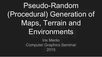 Pseudo-Random  (Procedural) Generation of  Maps, Terrain and  Environments  Iris Merilo  Computer