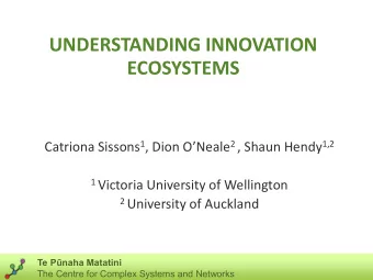 UNDERSTANDING INNOVATION  ECOSYSTEMS Catriona Sissons 1 , Dion ONeale 2 , Shaun Hendy 1,2 1