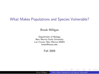 What Makes Populations and Species Vulnerable?  Brook Milligan  Department of Biology  New Mexico