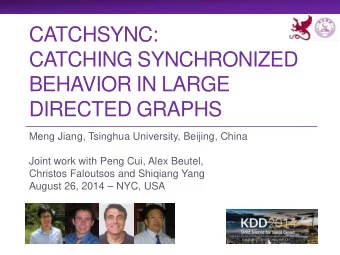 CATCHSYNC:  CATCHING SYNCHRONIZED  BEHAVIOR IN LARGE  DIRECTED GRAPHS  Meng Jiang, Tsinghua