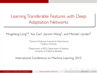 Learning Transferable Features with Deep  Adaptation Networks Mingsheng Long 12 , Yue Cao 1 ,