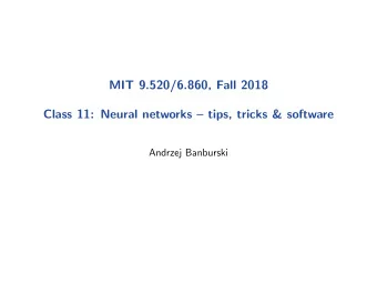 MIT 9.520/6.860, Fall 2018  Class 11: Neural networks  tips, tricks &amp; software  Andrzej