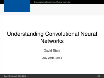 Understanding Convolutional Neural  Networks  David Stutz  July 24th, 2014  David Stutz | July