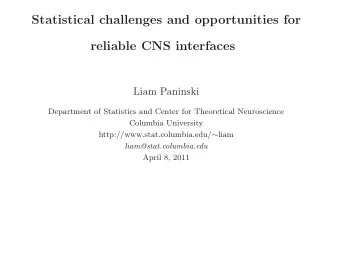 Statistical challenges and opportunities for  reliable CNS interfaces  Liam Paninski  Department of