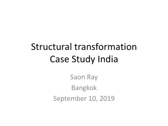Case Study India  Saon Ray  Bangkok  September 10, 2019  Overview  I. What are the trends in