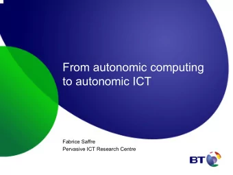 From autonomic computing  to autonomic ICT  Fabrice Saffre  Pervasive ICT Research Centre  Fabrice