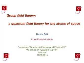 Group field theory:    a quantum field theory for the atoms of space Daniele Oriti   Albert