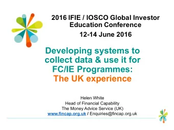 Developing systems to  collect data &amp; use it for  FC/IE Programmes:  The UK experience  Helen