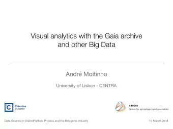 Visual analytics with the Gaia archive  and other Big Data Andr Moitinho University of Lisbon -