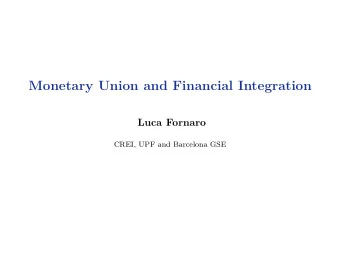 Monetary Union and Financial Integration  Luca Fornaro  CREI, UPF and Barcelona GSE  Research