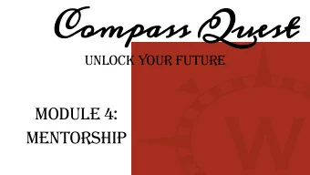 Compass Quest  Unlock Your Future  Module 4:  Mentorship  Mentorship Program: Why participate? What